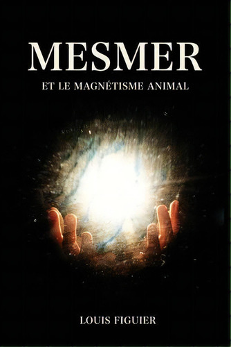 Mesmer Et Le Magnetisme Animal, De Louis Figuier. Editorial Alicia Editions, Tapa Blanda En Francés