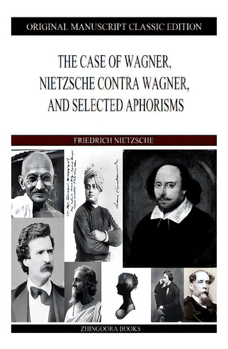 The Case Of Wagner, Nietzsche Contra Wagner, And Selected Aphorisms, De Nietzsche, Friedrich Wilhelm., Vol. 1. Editorial Createspace, Tapa Blanda, Edición Original Manuscript Classic Edition En Inglés
