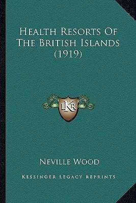 Health Resorts Of The British Islands (1919) - Neville Wood