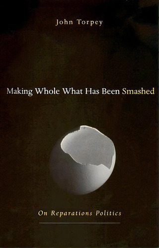 Making Whole What Has Been Smashed, De John Torpey. Editorial Harvard University Press, Tapa Dura En Inglés