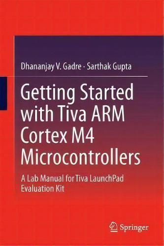 Getting Started With Tiva Arm Cortex M4 Microcontrollers, De Dhananjay V. Gadre. Editorial Springer India Private Ltd, Tapa Dura En Inglés