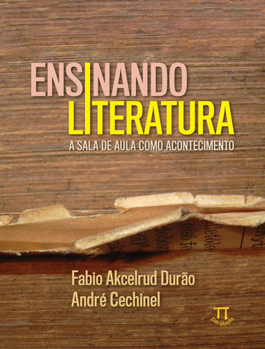 Ensinando Literatura - A Sala de Aula Como Acontecimento, de Cechinel, André. Editora PARABOLA, capa mole, edição 1 em português, 2022