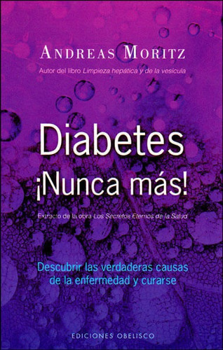 Diabetes ¡nunca Más! Descubrir Las Verdaderas Causas De La Enfermedad Y Curarse, De Andreas Moritz. Editorial Ediciones Gaviota, Tapa Blanda, Edición 2009 En Español