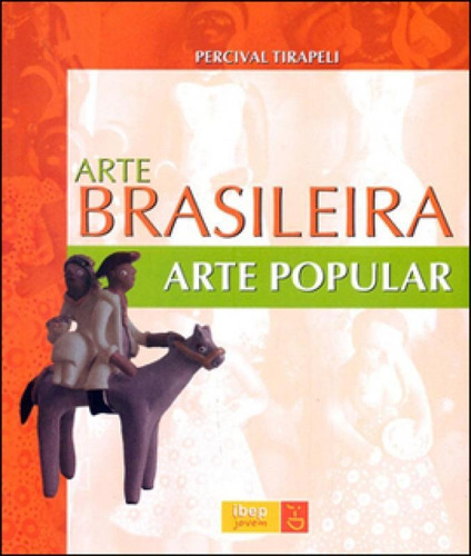 Arte Popular: Arte Brasileira, De Tirapeli, Percival. Editora Ibep, Capa Mole Em Português