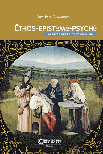 Ethos, Episteme y Psyche: Ensayos críticos - hermenéuticos, de Yidy Paéz Casadiegos. Serie 9587413472, vol. 1. Editorial U. del Norte Editorial, tapa blanda, edición 2013 en español, 2013