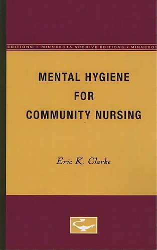 Mental Hygiene For Community Nursing, De Eric K. Clarke. Editorial University Minnesota Press, Tapa Blanda En Inglés