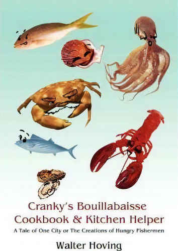 Cranky's Bouillabaisse Cookbook & Kitchen Helper, De Walter Hoving. Editorial Iuniverse, Tapa Blanda En Inglés