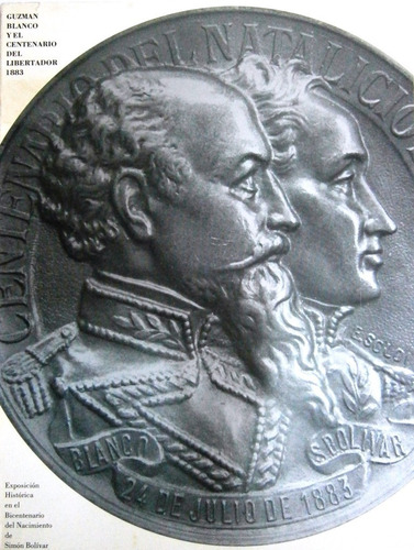 Imagen 1 de 9 de Guzmán Blanco Y El Centenario Del Libertador 1883. Catálogo.