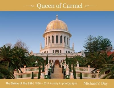 Queen Of Carmel : The Shrine Of The Bab 1850 - 2011 A Sto...