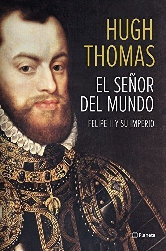 El Señor Del Mundo: Felipe Ii Y Su Imperio ((fuera De Colecc