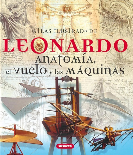 Leonardo. Anatomia, El Vuelo Y Las Maquinas - Atlas Ilustrado, de Cianchi, Marco. Editorial Susaeta, tapa dura en español, 2014