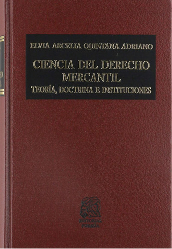 Ciencia del Derecho Mercantil: Teoría, doctrina e instituciones: No, de Quintana Adriano, Elvia Arcelia., vol. 1. Editorial Porrua, tapa pasta dura, edición 4 en español, 2019