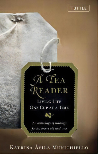 Tea Reader : Living Life One Cup At A Time, De Katrina Avila Munichiello. Editorial Tuttle Publishing, Tapa Dura En Inglés