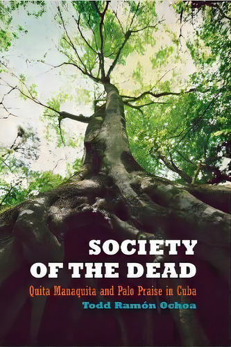 Society Of The Dead : Quita Manaquita And Palo Praise In Cuba, De Todd R. Ochoa. Editorial University Of California Press, Tapa Blanda En Inglés