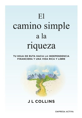 El Camino Simple a La Riqueza, de J L Collins. Editorial Empresa Activa, tapa pasta blanda, edición 1 en español, 2022