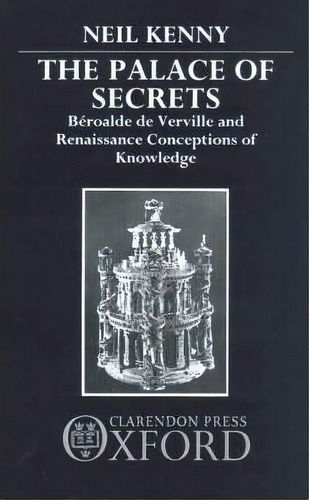 The Palace Of Secrets : Beroalde De Verville And Renaissance Conceptions Of Knowledge, De Neil Kenny. Editorial Oxford University Press, Tapa Dura En Inglés