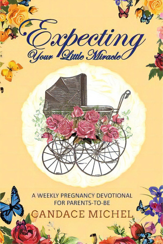 Expecting Your Little Miracle: A Weekly Pregnancy Devotional For Parents To Be!, De Michel, Candace., Vol. 1. Editorial Christian Faith Pub Inc, Tapa Blanda En Inglés