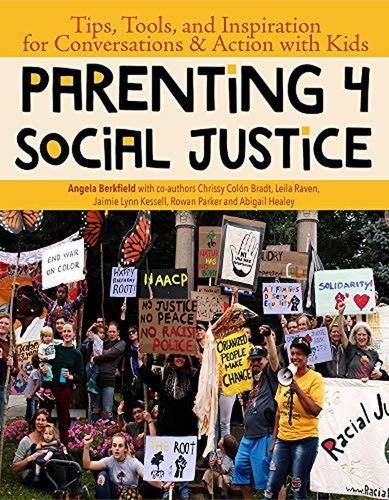 Parenting 4 Social Justice: Tips, Tools, And Inspiration For