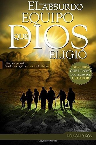 El Absurdo Equipo Que Dios Eligio Usted Los..., De Durón, Nel. Editorial Createspace Independent Publishing Platform En Español