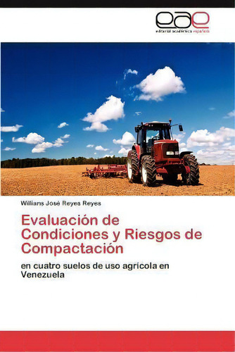 Evaluacion De Condiciones Y Riesgos De Compactacion, De Willians Jos Reyes Reyes. Eae Editorial Academia Espanola, Tapa Blanda En Español