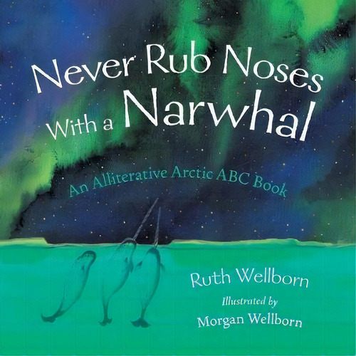 Never Rub Noses With A Narwhal, De Ruth Wellborn. Editorial Friesenpress, Tapa Blanda En Inglés