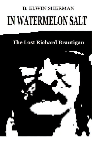 In Watermelon Salt -- The Lost Richard Brautigan, De Sherman, B. Elwin. Editorial Curry Burn Pr, Tapa Blanda En Inglés