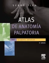 Comprar Atlas De Anatomía Palpatoria. Tomo 2. Miembro Inferior :miembro Inferior. Investigación Manual De Se, De Tixa, Serge. Editorial Elsevier Castellano, Edición 2014 En Español