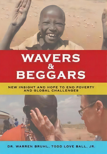 Wavers & Beggars : New Insight And Hope To End Poverty And Global Challenges, De Dr Warren Bruhl. Editorial Westbow Press, Tapa Dura En Inglés