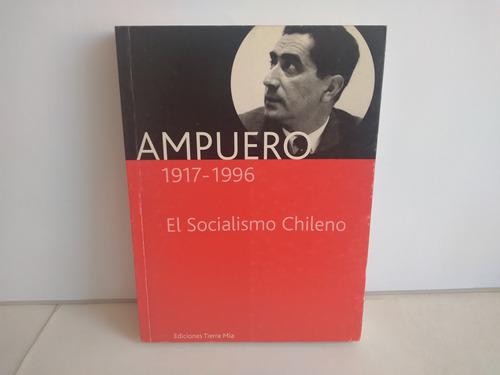 Ampuero  1917 - 1996.  El Socialismo Chileno.     2002