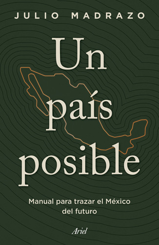Un país posible: Manual para trazar el México del futuro, de Madrazo, Julio. Serie Fuera de colección Editorial Ariel México, tapa blanda en español, 2022