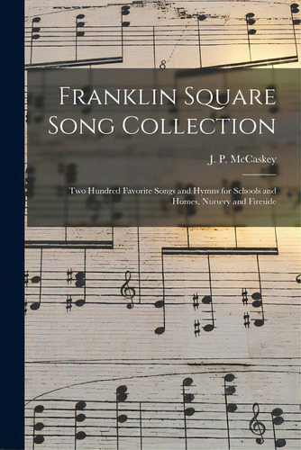 Franklin Square Song Collection: Two Hundred Favorite Songs And Hymns For Schools And Homes, Nurs..., De Mccaskey, J. P. (john Piersol) 1837-. Editorial Legare Street Pr, Tapa Blanda En Inglés