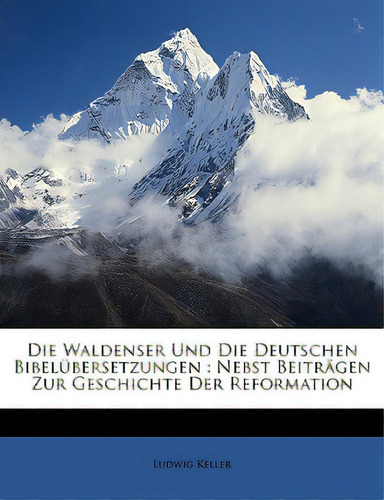Die Waldenser Und Die Deutschen Bibelubersetzungen: Nebst Beitragen Zur Geschichte Der Reformation, De Keller, Ludwig. Editorial Nabu Pr, Tapa Blanda En Inglés
