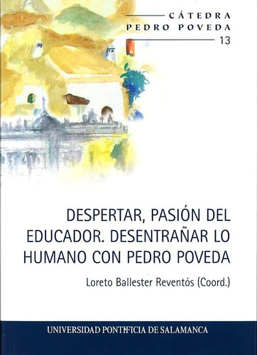 Despertar, Pasiãân Del Educador. Desentraãâar Lo Humano Con Pedro Poveda, De Ballester Reventós (coord.), Loreto. Editorial Universidad Pontificia De Salamanca, Tapa Blanda En Español