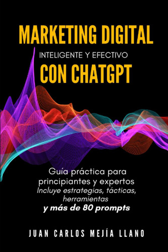 Libro: Marketing Digital Inteligente Y Efectivo Con Chatgpt: