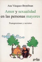 Comprar Amor Y Sexualidad En Las Personas Mayores Transgresiones Y Secretos: Transgresiones Y Secretos, De Ana Vásquez Bronfman., Vol. 1. Editorial Editorial Gedisa, Tapa Blanda, Edición 1 En Español, 2006