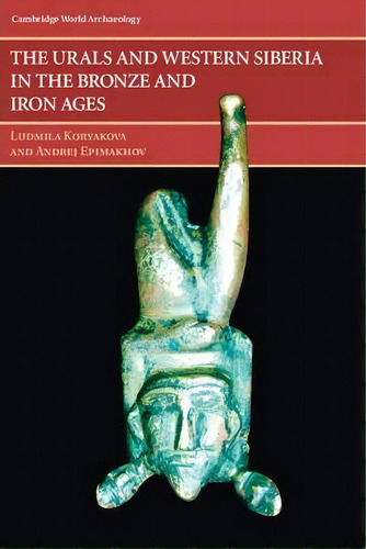 The Urals And Western Siberia In The Bronze And Iron Ages, De Ludmila Koryakova. Editorial Cambridge University Press, Tapa Blanda En Inglés