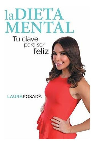 La Dieta Mental Tu Clave Para Ser Feliz: Tu Clave Para Ser Feliz, De Posada, Laura., Vol. 1. Editorial Palibrio, Tapa Blanda En Español, 2015