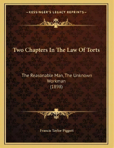 Two Chapters In The Law Of Torts : The Reasonable Man, The Unknown Workman (1898), De Francis Taylor Piggott. Editorial Kessinger Publishing, Tapa Blanda En Inglés