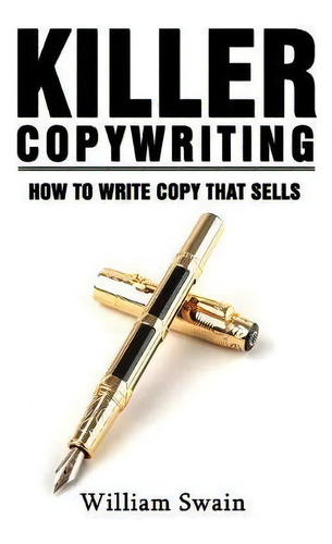 Killer Copywriting, How To Write Copy That Sells, De William Swain., Vol. 1. Editorial Thomas William Swain, Tapa Blanda En Inglés