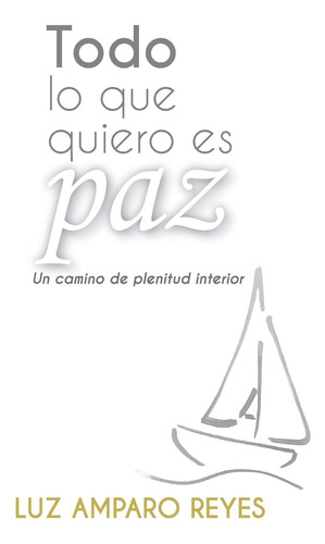 Libro: Todo Lo Que Quiero Es Paz: Un Camino De Plenitud Es