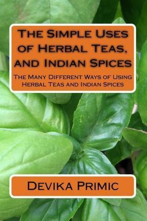 The Simple Uses Of Herbal Teas, And Indian Spices - Mrs D...