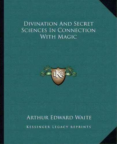 Divination And Secret Sciences In Connection With Magic, De Professor Arthur Edward Waite. Editorial Kessinger Publishing, Tapa Blanda En Inglés