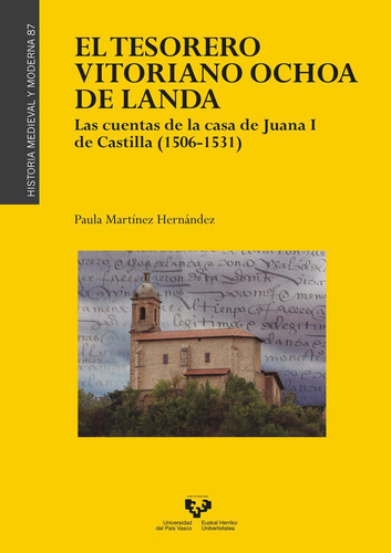 El Tesorero Vitoriano Ochoa De Landa. Las Cuentas De La Casa De Juana I De Castilla (1506-1531), De Martínez Hernández, Paula. Editorial Universidad Del País Vasco, Tapa Blanda En Español