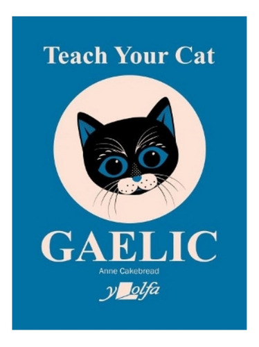 Teach Your Cat Gaelic - Anne Cakebread. Eb18