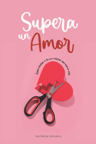 Libro: Supera Un Amor: Cómo Olvidar A Tu Ex E Iniciar Una Nu