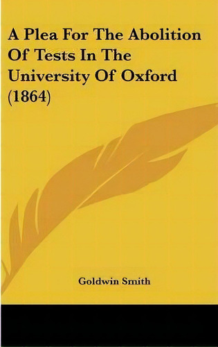 A Plea For The Abolition Of Tests In The University Of Oxford (1864), De Goldwin Smith. Editorial Kessinger Publishing Co, Tapa Dura En Inglés