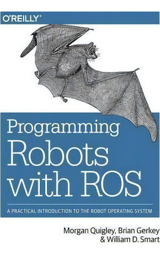 Programming Robots With Ros : A Practical Introduction To The Robot Operating System, De Morgan Quigley. Editorial O'reilly Media, Inc, Usa, Tapa Blanda En Inglés, 2015