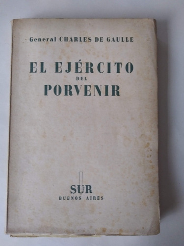 El Ejército Del Porvenir - Gral Charles De Gaulle - Sur 1940