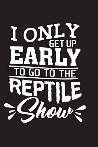 I Only Wake Up Early To Go To The Reptile Show Funny Journal