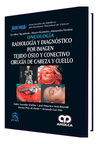 Radiología Y Diagnóstico Por Imagen. Tejido Óseo Y Conectivo Cirugía De Cabeza Y Cuello, De André Noronha Arvellos. Editorial Amolca, Tapa Dura, Edición 1 En Español, 2017